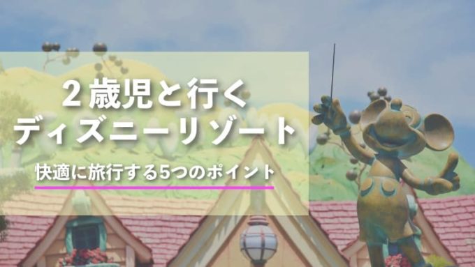 2歳児と行く初めてのディズニー旅行を快適にするたった5つのこと